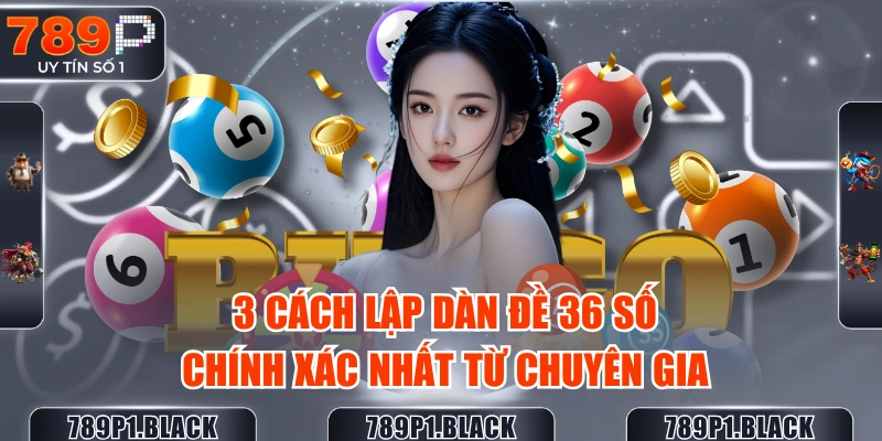 3-cach-lap-dan-de-36-so-chinh-xac-nhat-tu-chuyen-gia
