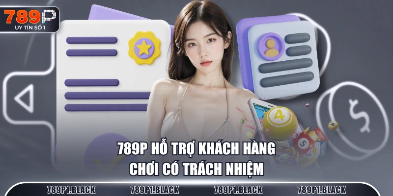 789P hỗ trợ khách hàng chơi có trách nhiệm