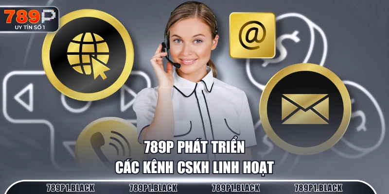 789P phát triển các kênh CSKH linh hoạt