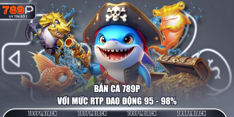 Bắn Cá 789P với mức RTP dao động 95 - 98%