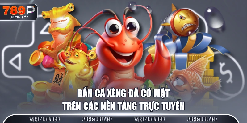 Bắn cá xèng đã có mặt trên các nền tảng trực tuyến