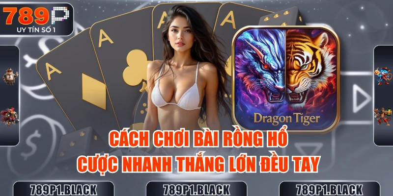 cach-choi-bai-rong-ho-cuoc-nhanh-thang-lon-deu-tay