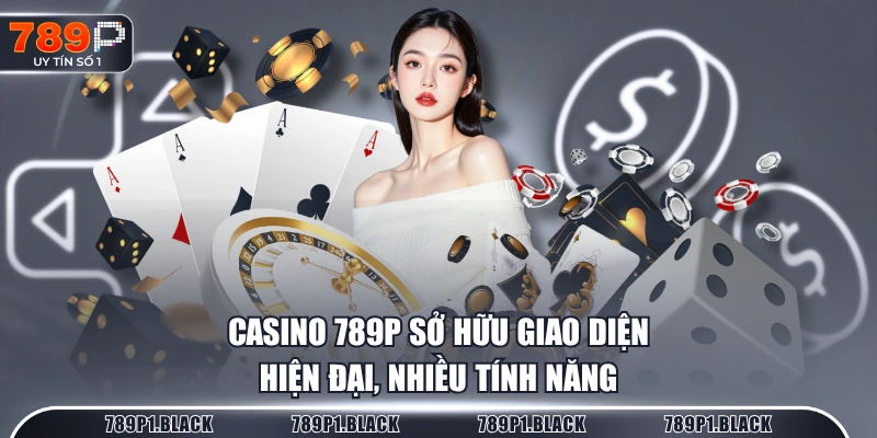 Casino 789P sở hữu giao diện hiện đại, nhiều tính năng