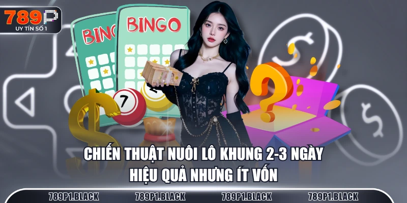Chiến thuật nuôi lô khung 2-3 ngày hiệu quả nhưng ít vốn