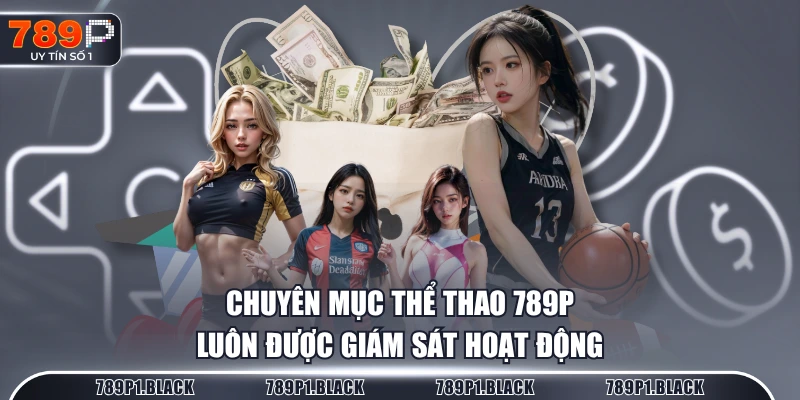 Chuyên mục Thể Thao 789P luôn được giám sát hoạt động