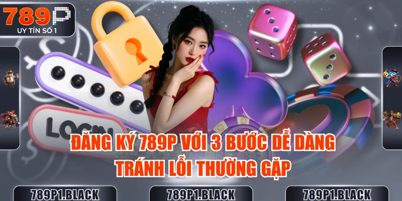 dang-ky-789p-voi-3-buoc-de-dang-tranh-loi-thuong-gap
