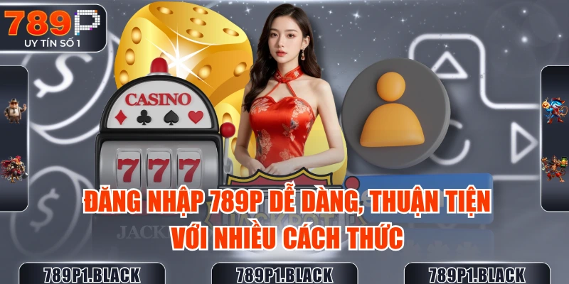 dang-nhap-789p-de-dang-thuan-tien-voi-nhieu-cach-thuc