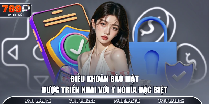 Điều khoản bảo mật được triển khai với ý nghĩa đặc biệt