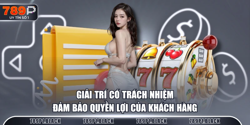 Giải trí có trách nhiệm đảm bảo quyền lợi của khách hàng