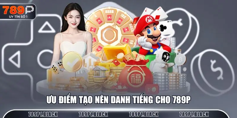 Giới thiệu 789p cùng rất nhiều ưu điểm tạo nên danh tiếng cho nhà cái