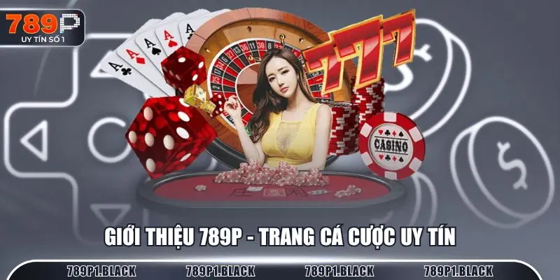 Giới thiệu 789p hiện là trang cá cược uy tín nhất 2025
