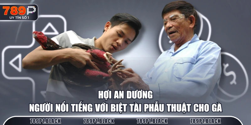 Hợi An Dương, người nổi tiếng với biệt tài "phẫu thuật" cho gà