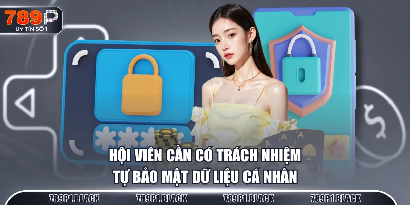 Hội viên cần có trách nhiệm tự bảo mật dữ liệu cá nhân