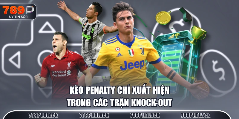 Kèo penalty chỉ xuất hiện trong các trận knock-out