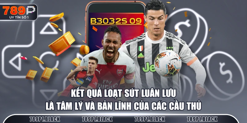 Kết quả loạt sút luân lưu là tâm lý và bản lĩnh của các cầu thủ