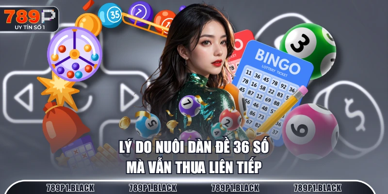 Lý do nuôi dàn đề 36 số mà vẫn thua liên tiếp