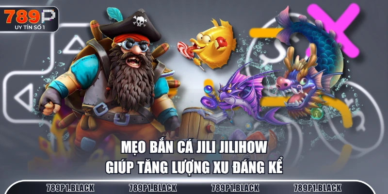 Mẹo bắn cá JILI JILIHOW giúp tăng lượng xu đáng kể