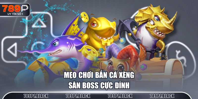 Mẹo chơi bắn cá xèng săn boss cực đỉnh
