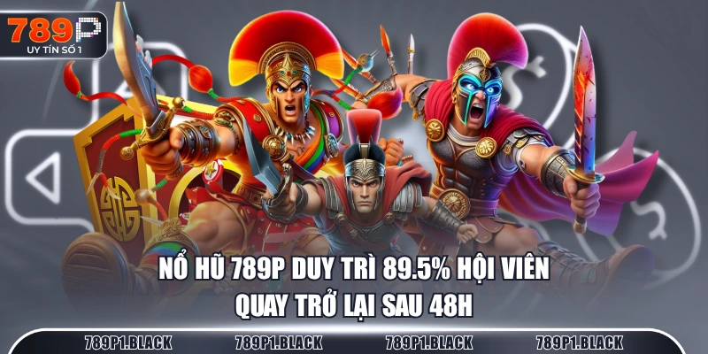 Nổ Hũ 789P duy trì 89.5% hội viên quay trở lại sau 48h