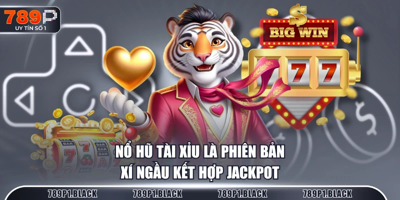 Nổ hũ tài xỉu là phiên bản xí ngầu kết hợp jackpot tại 789P