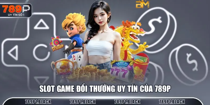 Sảnh Slot Game đổi thưởng uy tín tại 789P