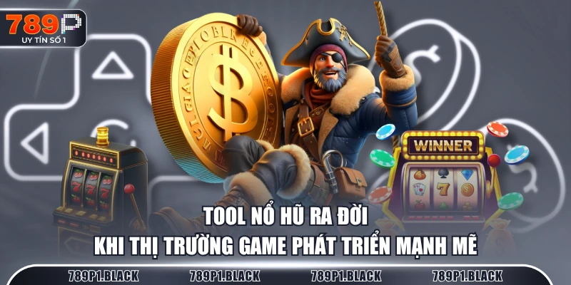 Tool nổ hũ ra đời khi thị trường game phát triển mạnh mẽ